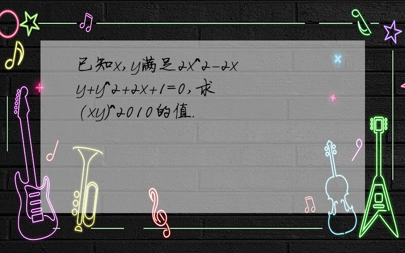 已知x,y满足2x^2-2xy+y^2+2x+1=0,求(xy)^2010的值.