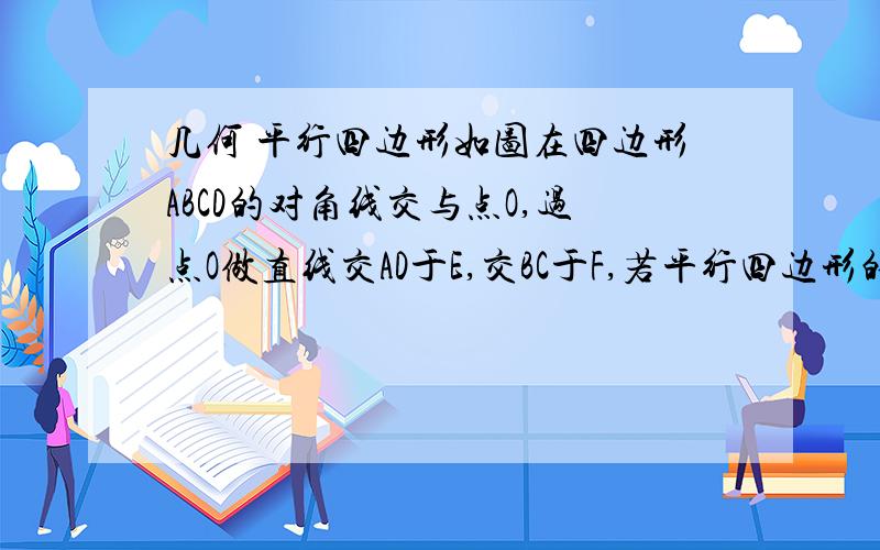 几何 平行四边形如图在四边形ABCD的对角线交与点O,过点O做直线交AD于E,交BC于F,若平行四边形的面积为30平方厘