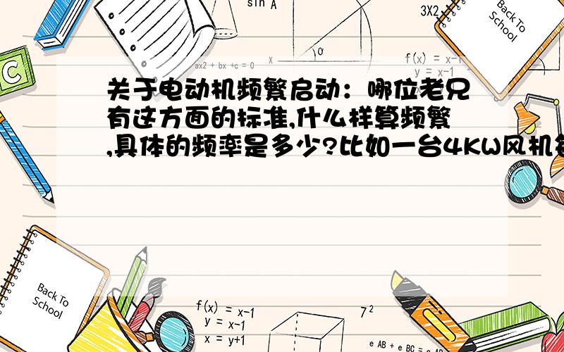 关于电动机频繁启动：哪位老兄有这方面的标准,什么样算频繁,具体的频率是多少?比如一台4KW风机每次使用20秒,使用间隔为