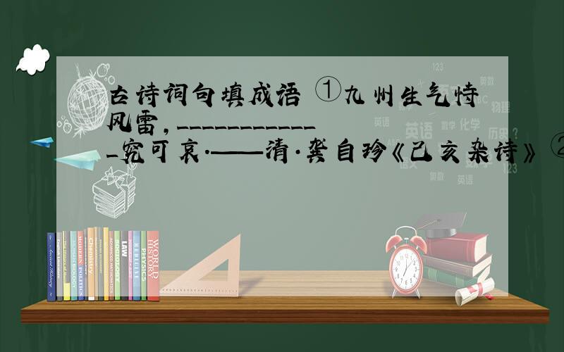 古诗词句填成语 ①九州生气恃风雷,____________究可哀.——清·龚自珍《己亥杂诗》 ②小楼昨夜又东风,故国__