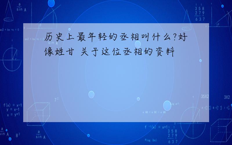 历史上最年轻的丞相叫什么?好像姓甘 关于这位丞相的资料