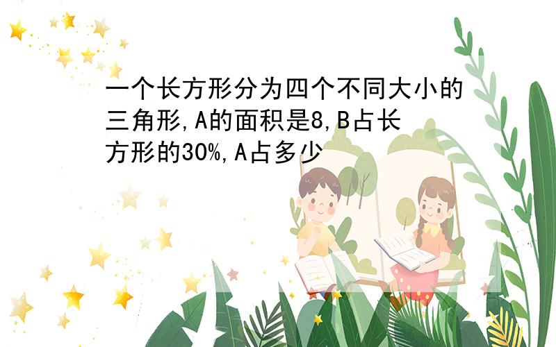 一个长方形分为四个不同大小的三角形,A的面积是8,B占长方形的30%,A占多少