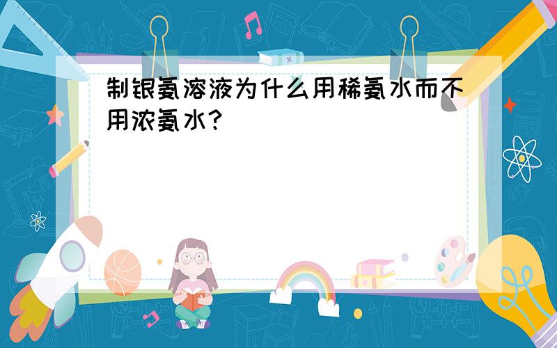 制银氨溶液为什么用稀氨水而不用浓氨水?