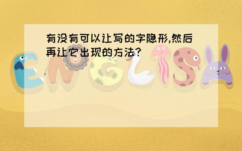 有没有可以让写的字隐形,然后再让它出现的方法?