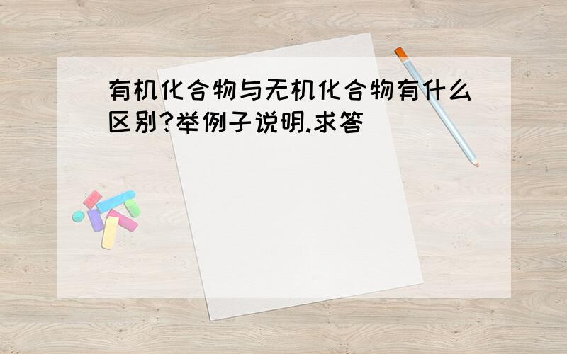 有机化合物与无机化合物有什么区别?举例子说明.求答