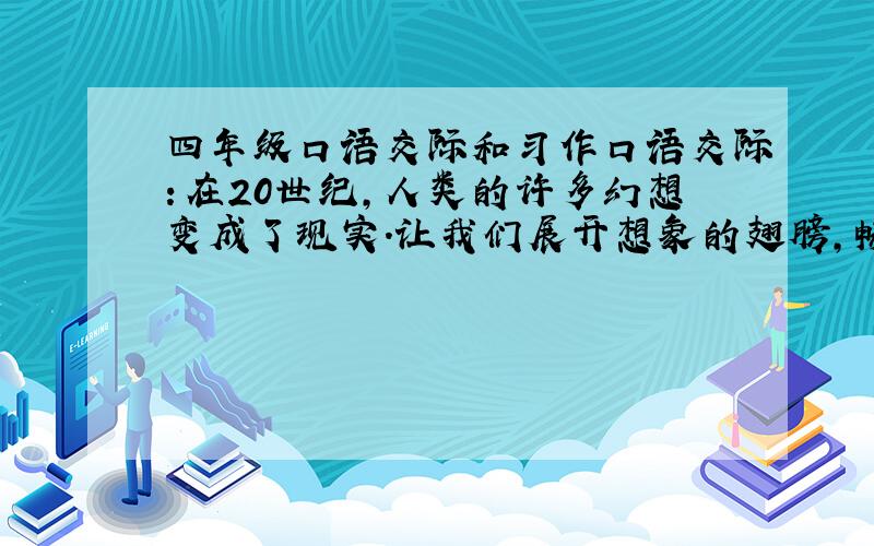 四年级口语交际和习作口语交际：在20世纪,人类的许多幻想变成了现实.让我们展开想象的翅膀,畅谈21世纪的科技发展,畅谈各