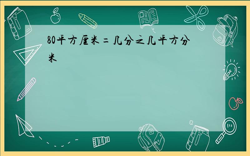 80平方厘米=几分之几平方分米