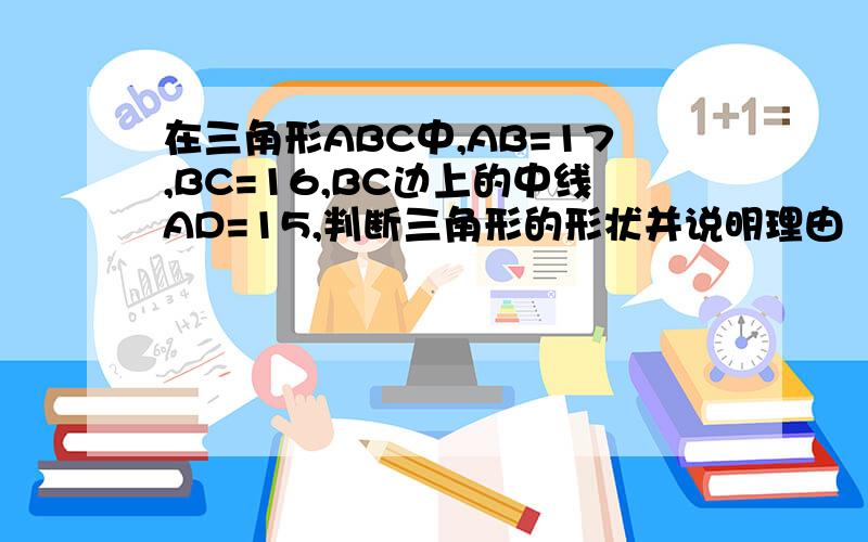 在三角形ABC中,AB=17,BC=16,BC边上的中线AD=15,判断三角形的形状并说明理由