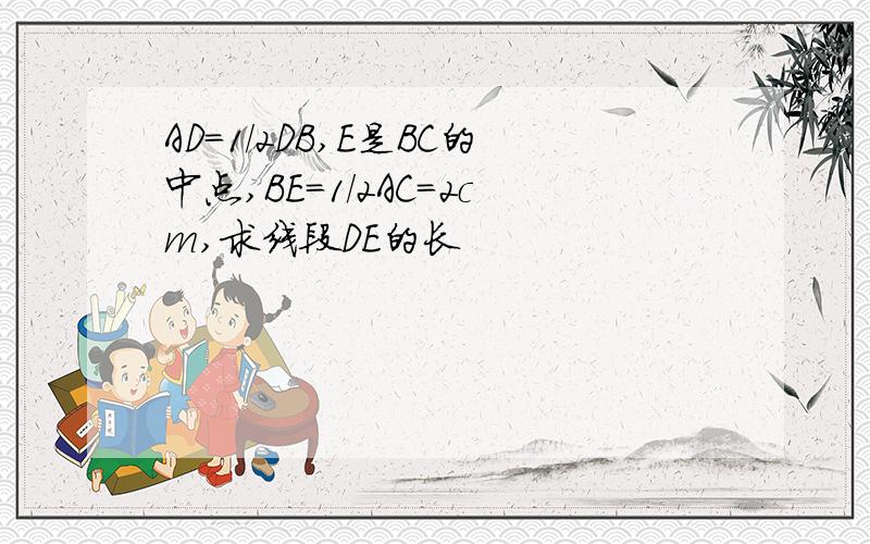 AD=1/2DB,E是BC的中点,BE=1/2AC=2cm,求线段DE的长