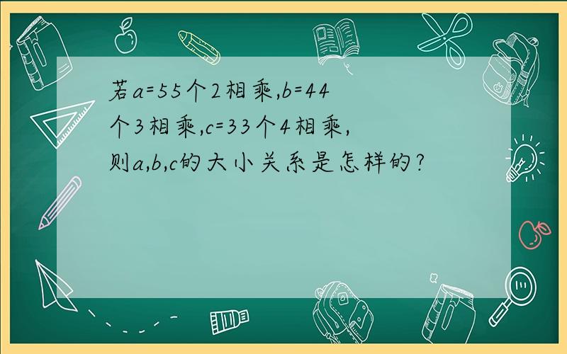 若a=55个2相乘,b=44个3相乘,c=33个4相乘,则a,b,c的大小关系是怎样的?