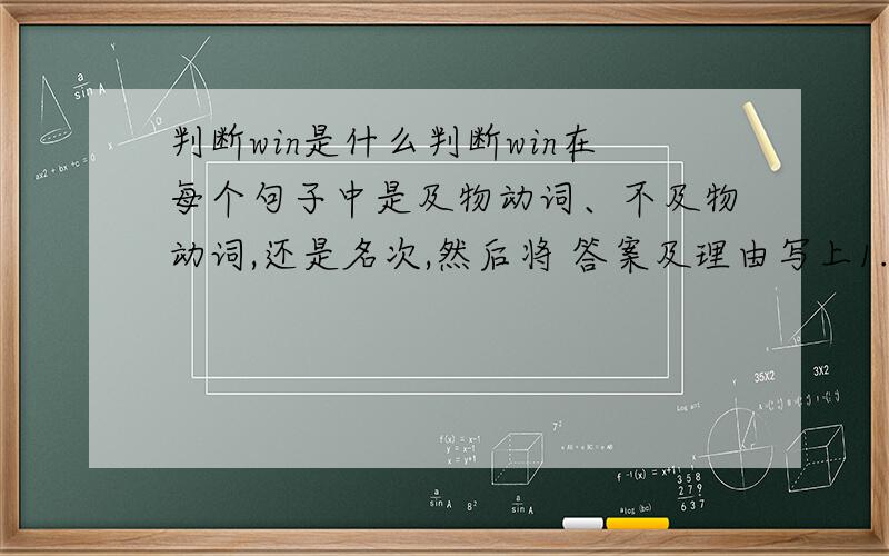 判断win是什么判断win在每个句子中是及物动词、不及物动词,还是名次,然后将 答案及理由写上1.Their team