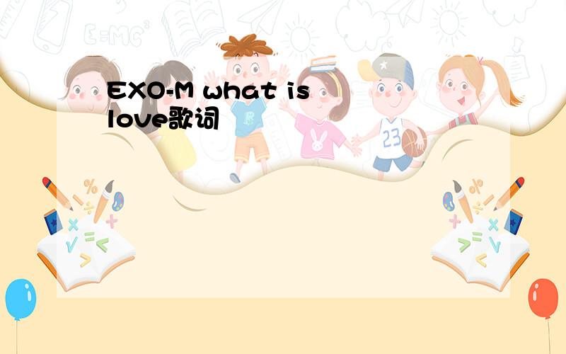 EXO-M what is love歌词