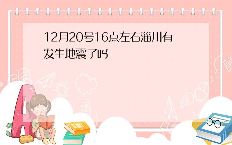 12月20号16点左右淄川有发生地震了吗