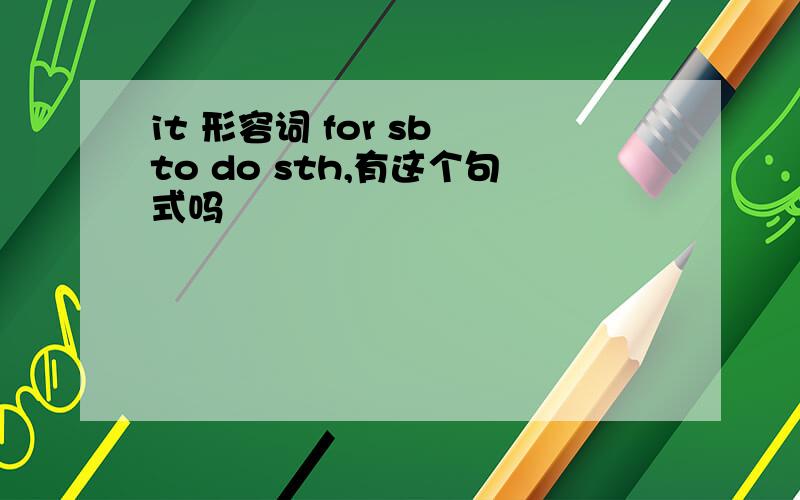 it 形容词 for sb to do sth,有这个句式吗