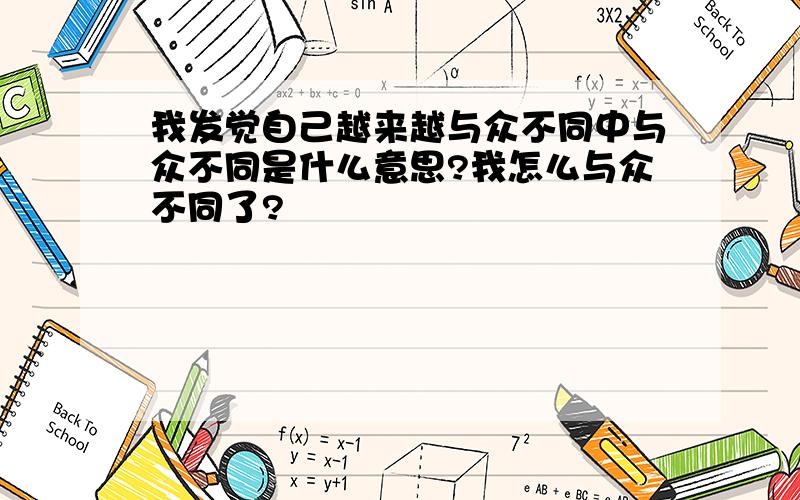 我发觉自己越来越与众不同中与众不同是什么意思?我怎么与众不同了?