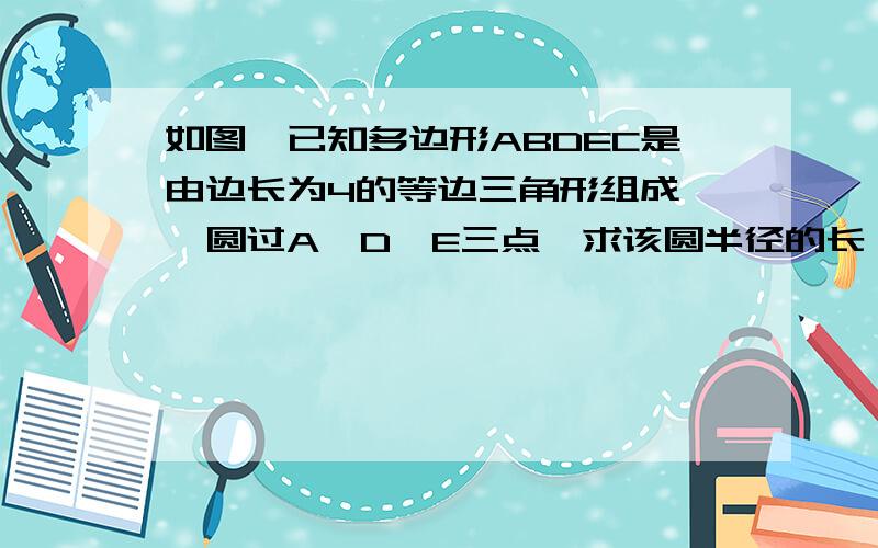 如图,已知多边形ABDEC是由边长为4的等边三角形组成,一圆过A,D,E三点,求该圆半径的长