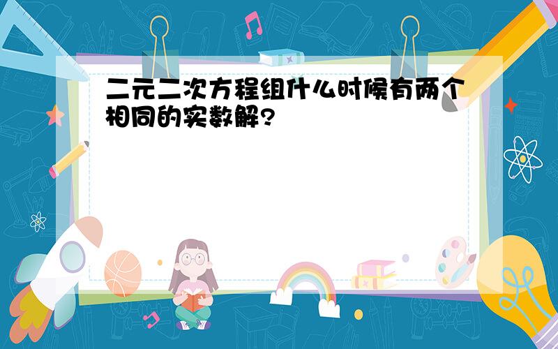 二元二次方程组什么时候有两个相同的实数解?