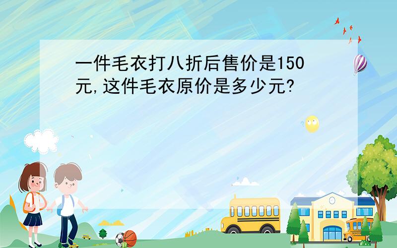 一件毛衣打八折后售价是150元,这件毛衣原价是多少元?