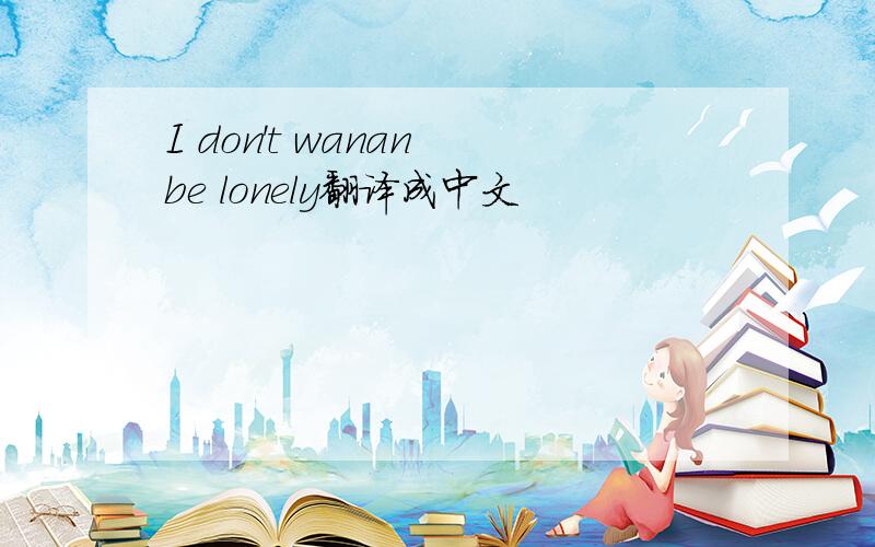 I don't wanan be lonely翻译成中文