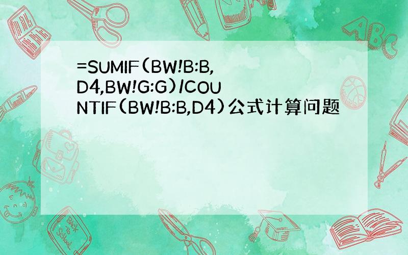 =SUMIF(BW!B:B,D4,BW!G:G)/COUNTIF(BW!B:B,D4)公式计算问题