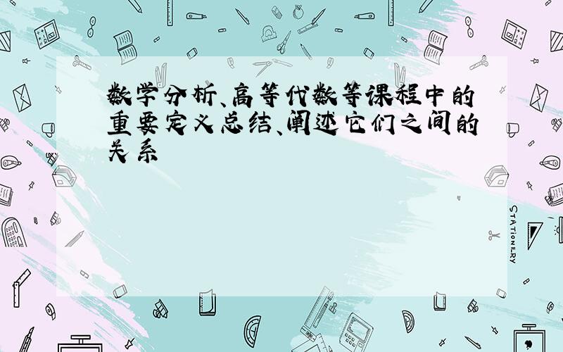 数学分析、高等代数等课程中的重要定义总结、阐述它们之间的关系