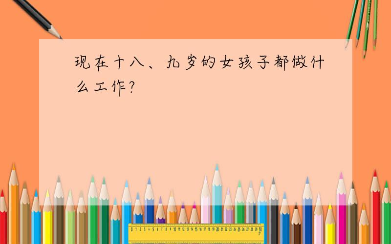 现在十八、九岁的女孩子都做什么工作?