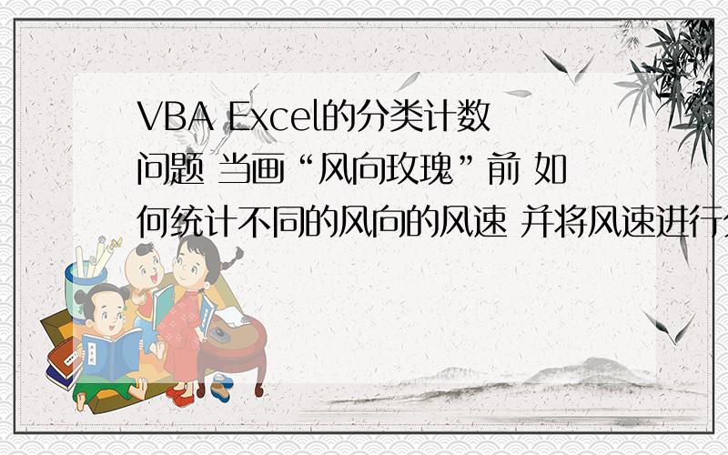 VBA Excel的分类计数问题 当画“风向玫瑰”前 如何统计不同的风向的风速 并将风速进行分类