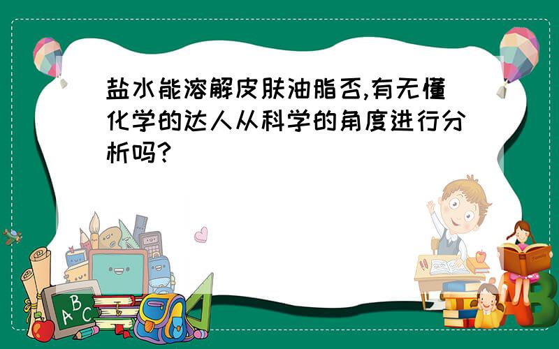 盐水能溶解皮肤油脂否,有无懂化学的达人从科学的角度进行分析吗?