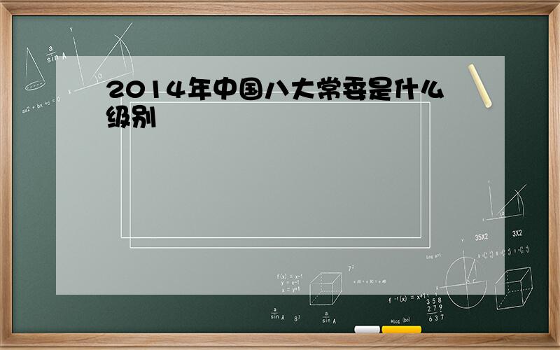 2014年中国八大常委是什么级别