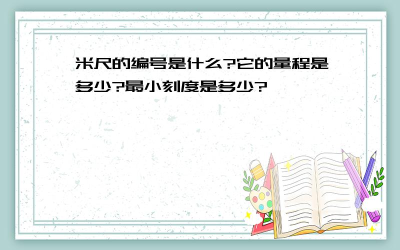 米尺的编号是什么?它的量程是多少?最小刻度是多少?