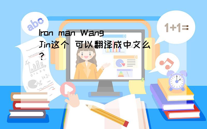 Iron man Wang Jin这个 可以翻译成中文么?