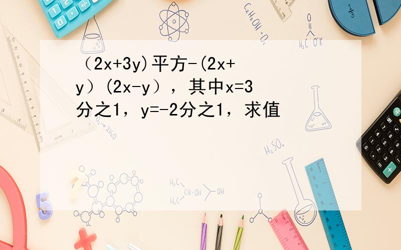 （2x+3y)平方-(2x+y）(2x-y），其中x=3分之1，y=-2分之1，求值