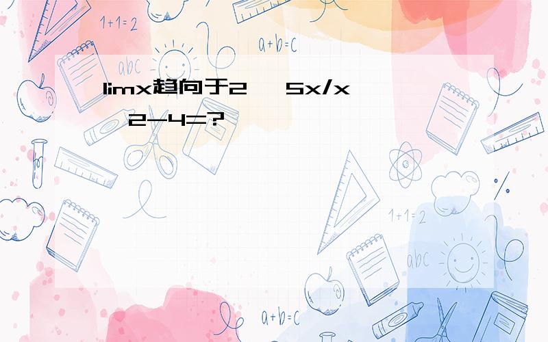 limx趋向于2 ,5x/x^2-4=?