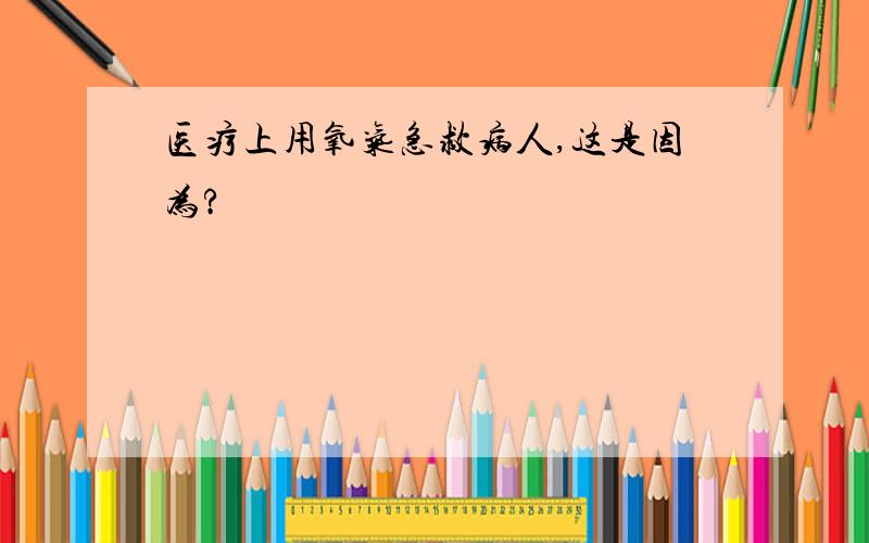 医疗上用氧气急救病人,这是因为?