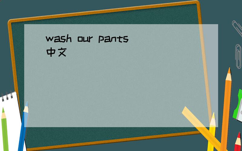 wash our pants中文