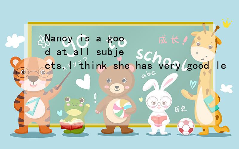 Nancy is a good at all subjects.I think she has very good le