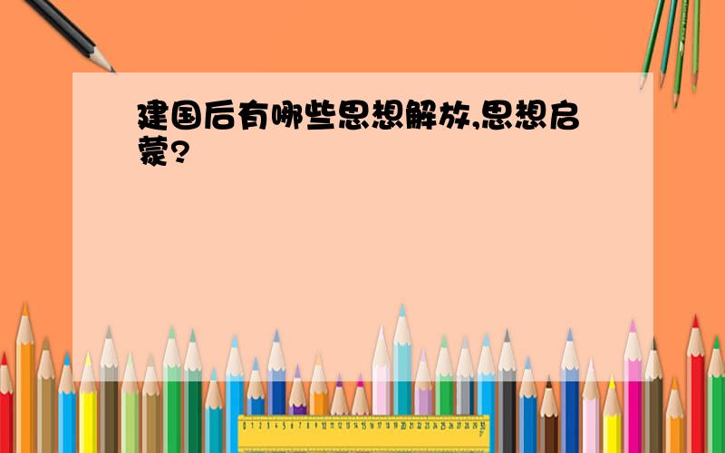 建国后有哪些思想解放,思想启蒙?