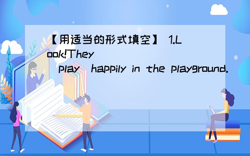 【用适当的形式填空】 1.Look!They _____（play）happily in the playground.