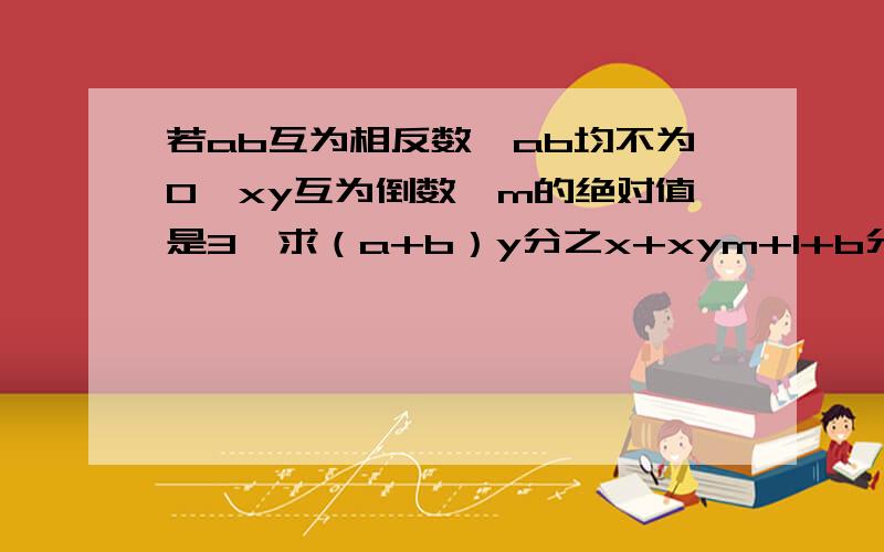 若ab互为相反数,ab均不为0,xy互为倒数,m的绝对值是3,求（a+b）y分之x+xym+1+b分之a