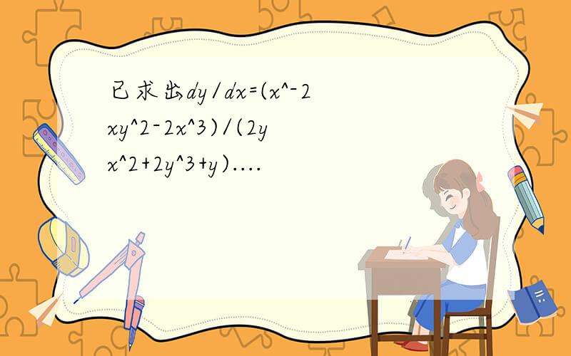 已求出dy/dx=(x^-2xy^2-2x^3)/(2yx^2+2y^3+y)....