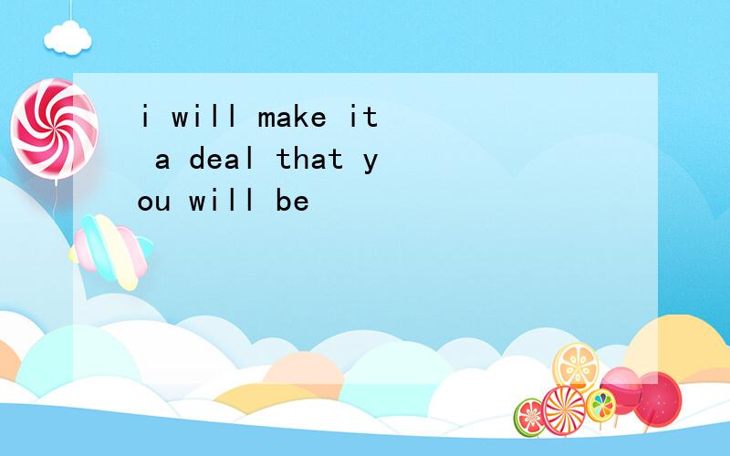 i will make it a deal that you will be