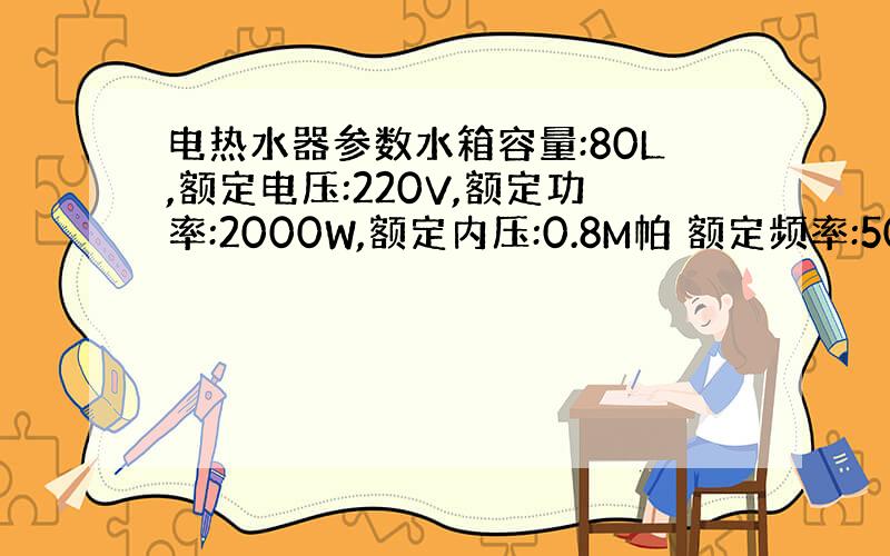 电热水器参数水箱容量:80L,额定电压:220V,额定功率:2000W,额定内压:0.8M帕 额定频率:50赫兹 防触电