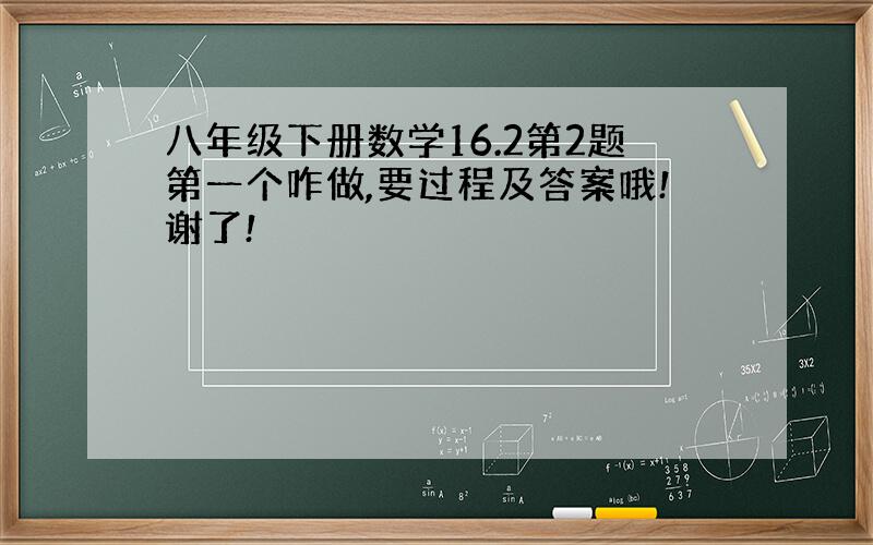 八年级下册数学16.2第2题第一个咋做,要过程及答案哦!谢了!