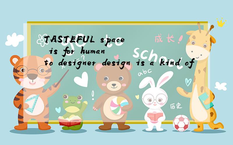 TASTEFUL space is for human to designer design is a kind of