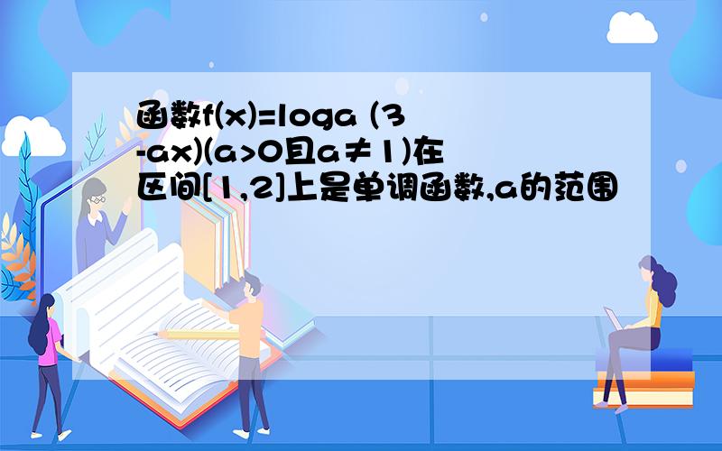 函数f(x)=loga (3-ax)(a>0且a≠1)在区间[1,2]上是单调函数,a的范围