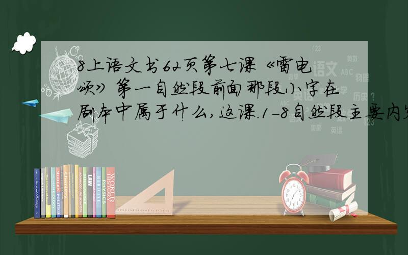 8上语文书62页第七课《雷电颂》第一自然段前面那段小字在剧本中属于什么,这课.1-8自然段主要内容是?