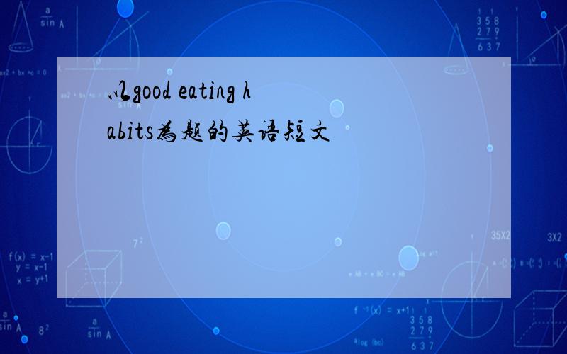 以good eating habits为题的英语短文