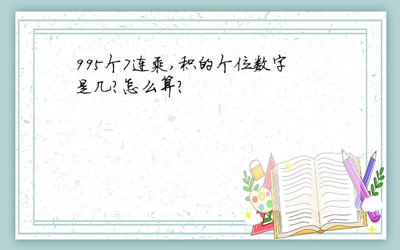 995个7连乘,积的个位数字是几?怎么算?