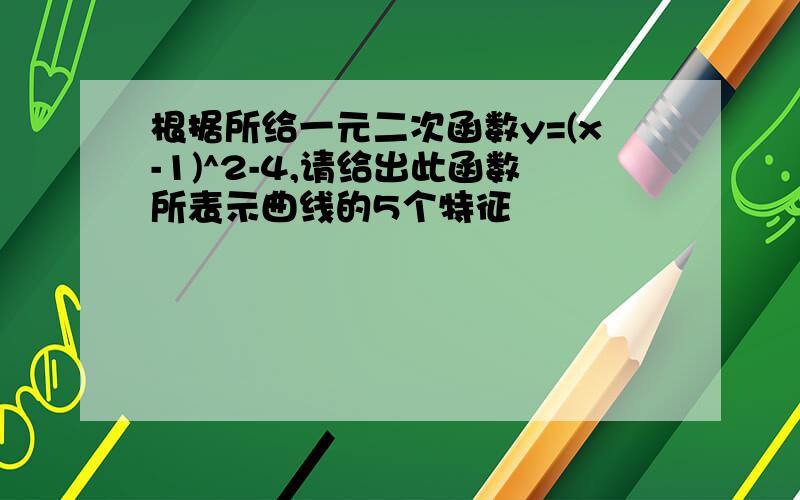 根据所给一元二次函数y=(x-1)^2-4,请给出此函数所表示曲线的5个特征