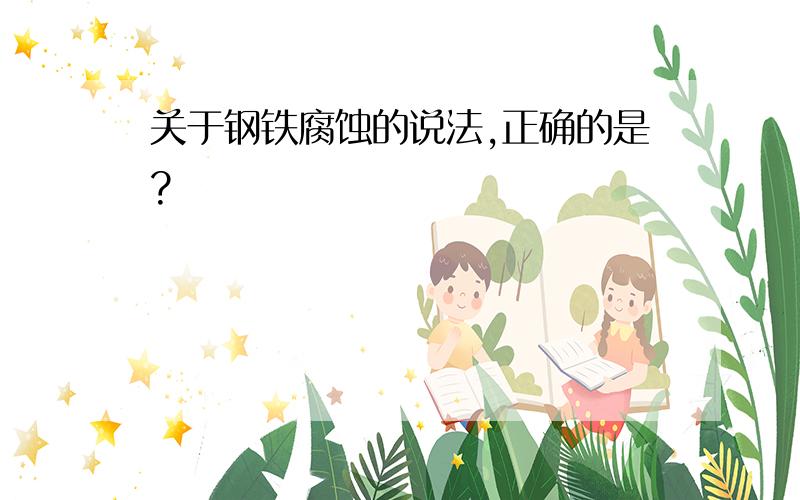 关于钢铁腐蚀的说法,正确的是?